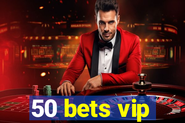 50 bets vip